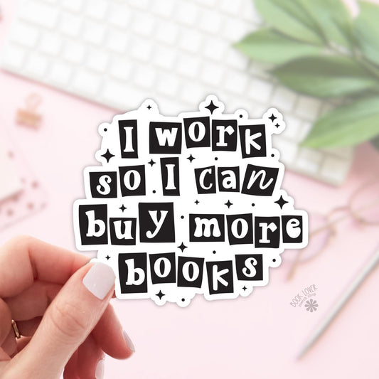 I Work So I Can Buy More Books Stickers / Bookish Stickers / Book Lover Gift / Bookish Merch / Kindle Sticker / Smut Reader / Reading Lover